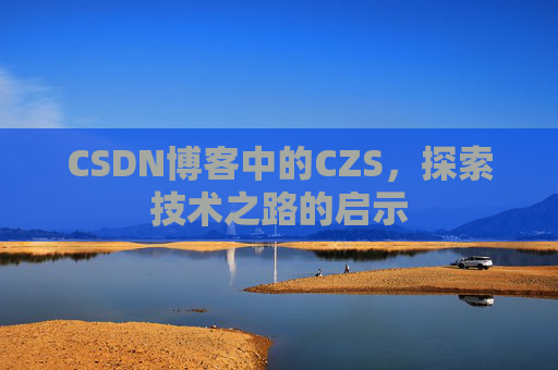 CSDN博客中的CZS，探索技术之路的启示